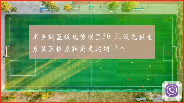 尼克斯篮板优势明显50-31领先掘金后场篮板差距更是达到13个